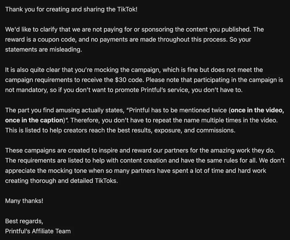 hey @Printful the level of unprofessional rudeness i have received this morning has ruined my morning and probably my day, i'm 50 years of age and this level of attitude is not welcomed.  i'll be doing a follow up video about my tiktok and would like to video chat with management 